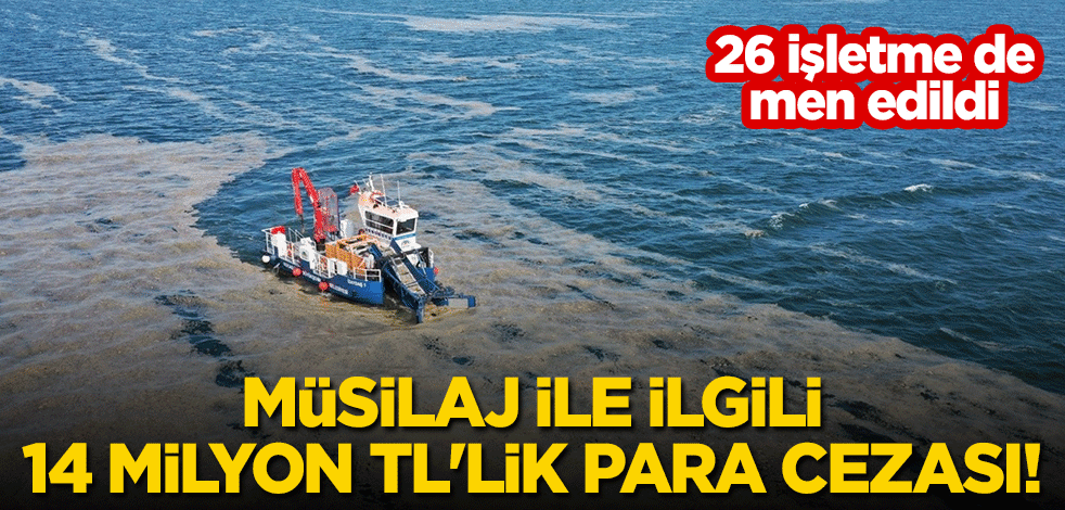 Müsilaj ile ilgili 14 milyon TL'lik para cezası! 26 işletme de men edildi