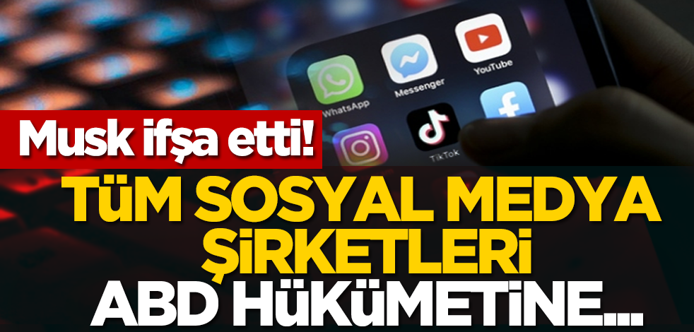Musk ifşa etti: Tüm sosyal medya şirketleri ABD hükümetine...