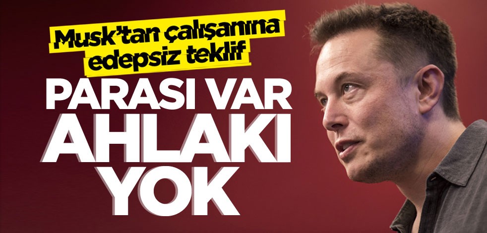 Musk’tan çalışanına edepsiz teklif! Parası var ahlakı yok