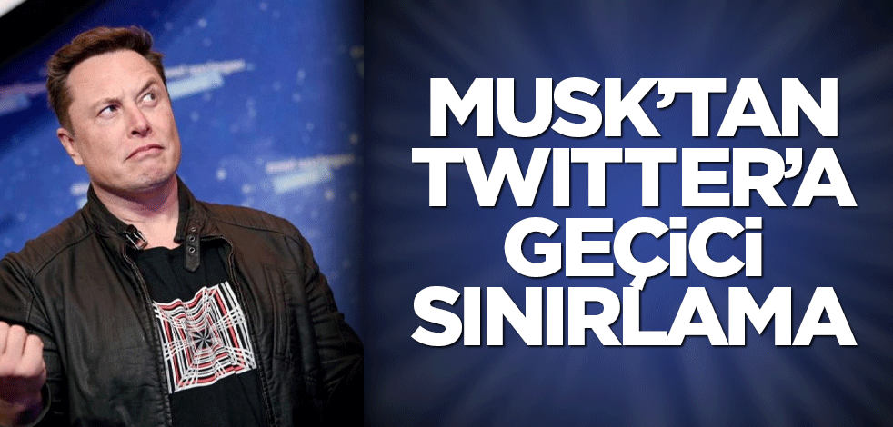 Musk’tan Twitter’a geçici sınırlama