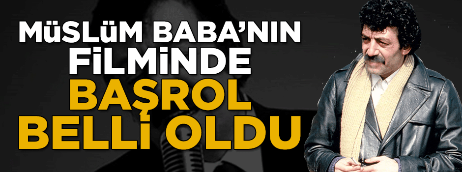 Müslüm Baba'nın filminde başrol belli oldu
