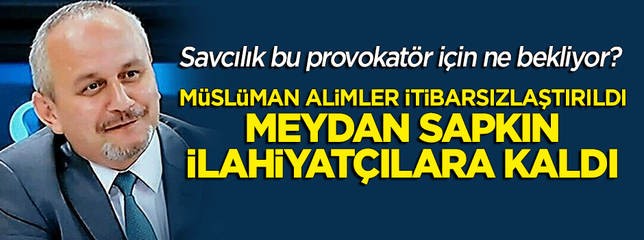 Müslüman alimler itibarsızlaştırıldı, meydan sapkın ilahiyatçılara kaldı