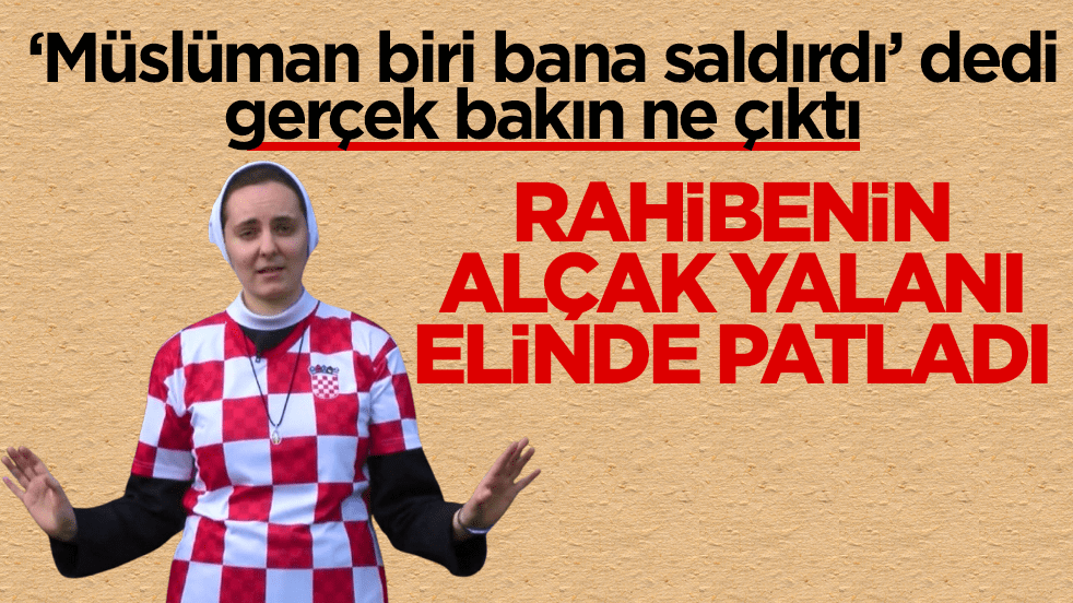 ‘Müslüman biri bana saldırdı’ dedi gerçek bakın ne çıktı! Rahibenin alçak yalanı elinde patladı