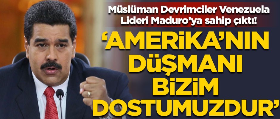 Müslüman Devrimciler, Maduro'ya destek verdi! 'ABD'nin düşmanı, bizim dostumuzdur'