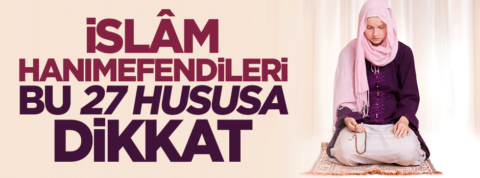Müslüman hanımlar bu 27 hususa dikkat