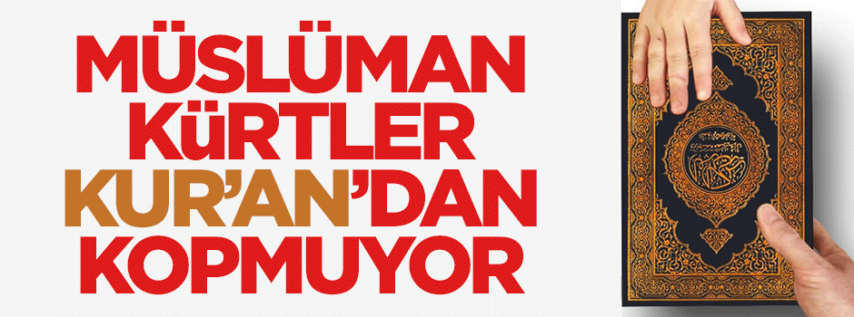 Müslüman Kürtler Kur'an-ı Kerim'den kopmuyor