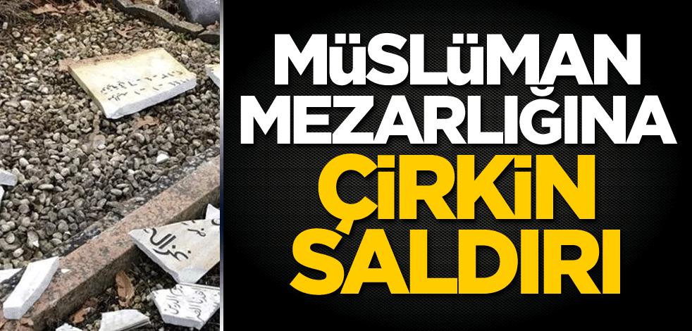 Müslüman mezarlığına çirkin saldırı!