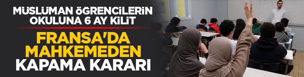Müslüman öğrencilerin okuluna 6 ay kilit: Fransa'da mahkemeden kapama kararı
