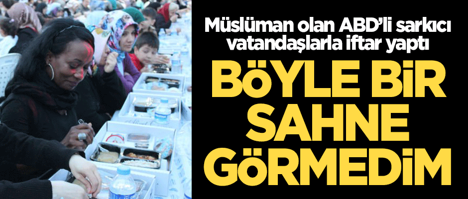 Müslüman olan ABD'li şarkıcı iftarını vatandaşlarla yaptı! "Böyle bir sahne görmedim"