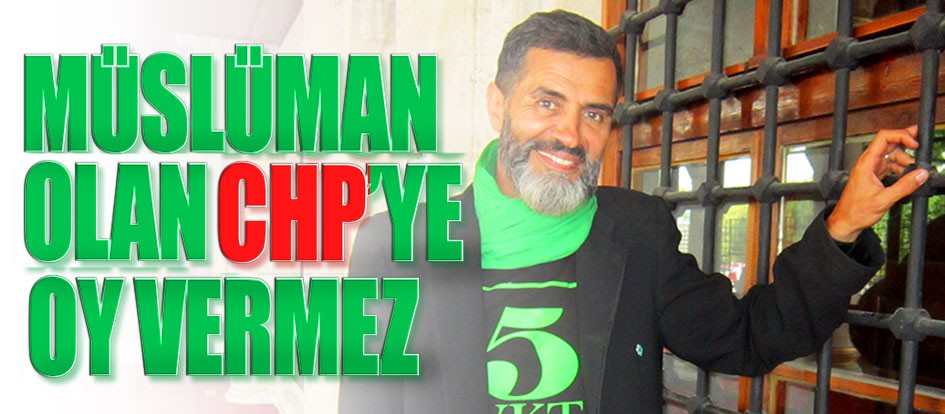 Müslüman olan CHP’ye oy vermez