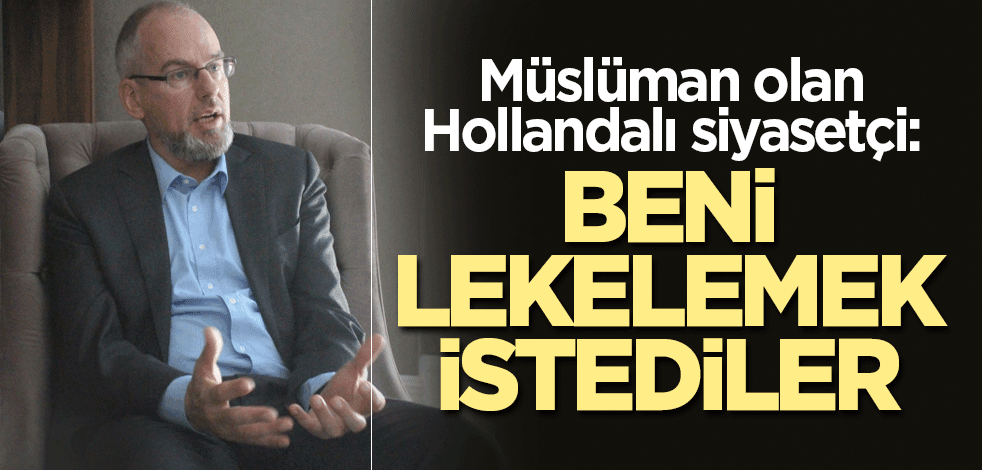 Müslüman olan Hollandalı siyasetçi: Beni lekelemek istediler
