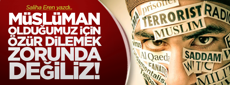 Müslüman olduğumuz için kimseden özür dilemek zorunda değiliz!