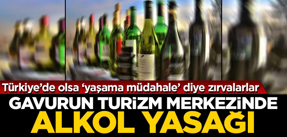 Müslüman Türkiye’de olsa ‘yaşama müdahale’ diye zırvalarlar! Gavurun turizm merkezinde alkol yasağı