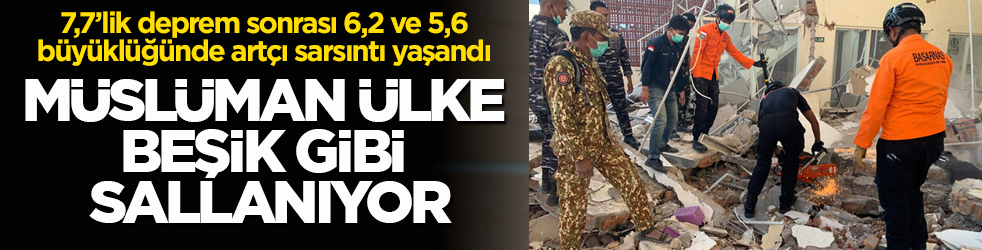 Müslüman ülke beşik gibi sallanıyor! 7,7’lik deprem sonrası 6,2 ve 5,6 büyüklüğünde artçı sarsıntı yaşandı