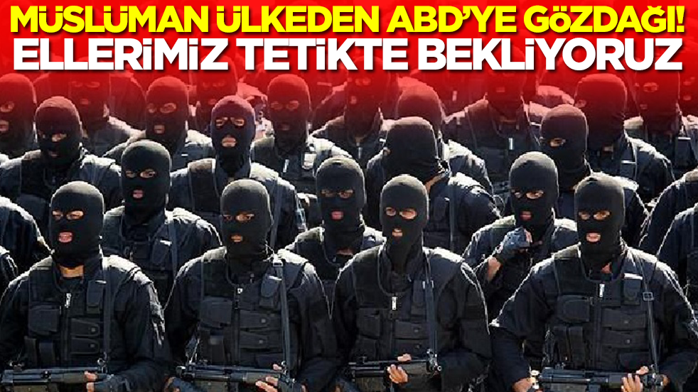 Müslüman ülkeden ABD'ye gözdağı: Ellerimiz tetikte bekliyoruz