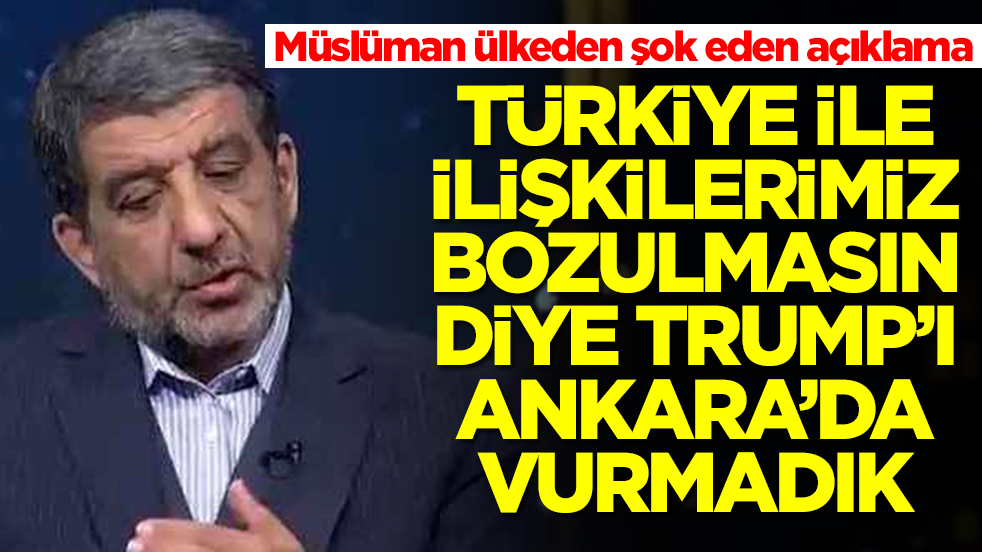 Müslüman ülkeden şok eden açıklama: Türkiye ile ilişkilerimiz bozulmasın diye Trump'ı Ankara'da vurmadık