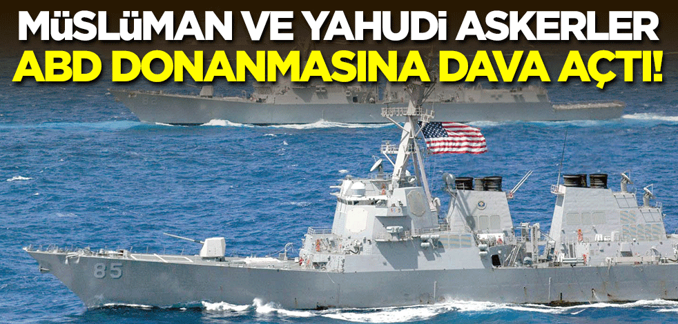 Müslüman ve Yahudi askerler, ABD donanmasına dava açtı!