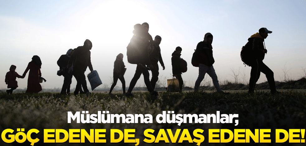 Müslümana düşmanlar; göç edene de, savaş edene de!