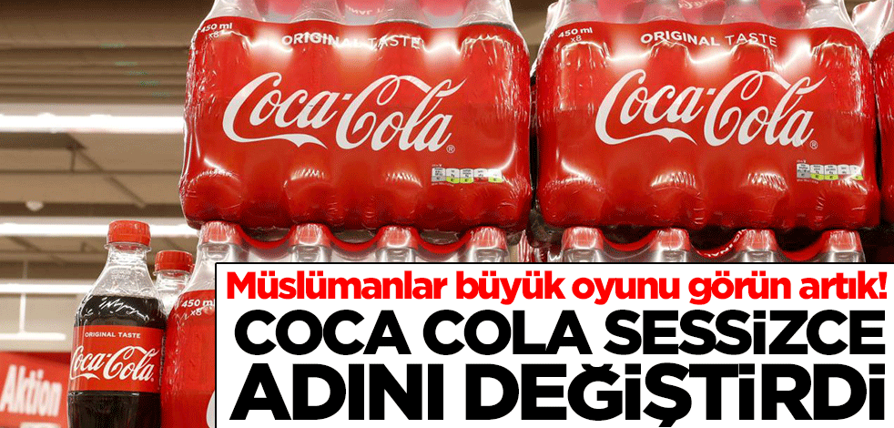 Müslümanlar büyük oyunu görün artık! Coca Cola adını değiştirdi