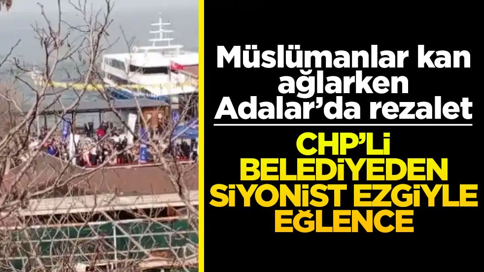 Müslümanlar kan ağlarken Adalar’da rezalet! CHP’li belediyeden siyonist ezgiyle eğlence