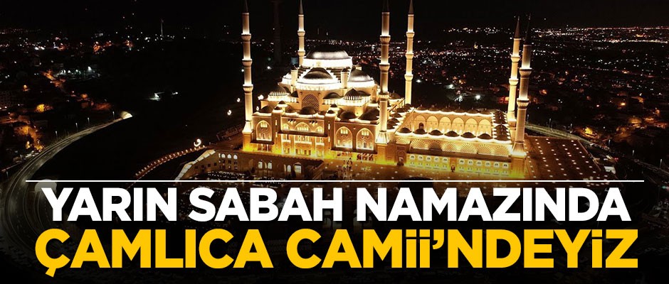 Müslümanlar sabah namazında Çamlıca Camii'nde buluşuyor