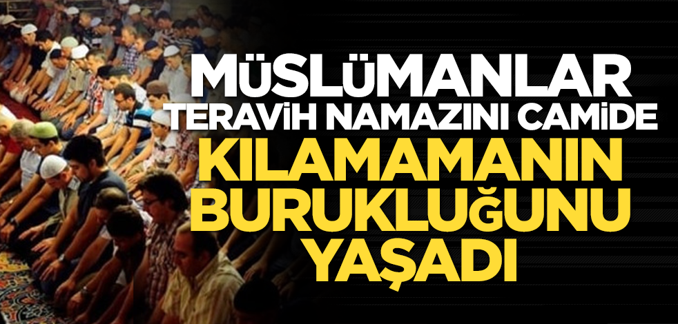 Müslümanlar, teravih namazını camide kılamamanın burukluğunu yaşadı