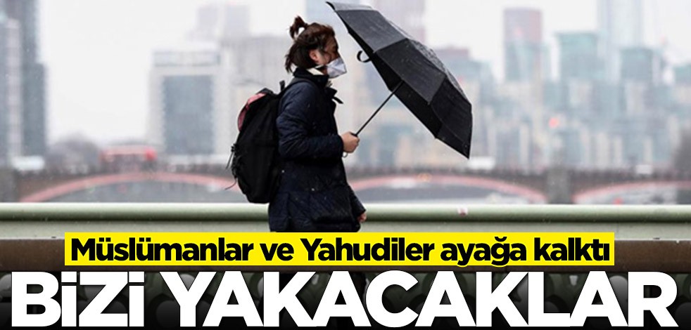 Müslümanlar ve Yahudiler ayağa kalktı: Bizi yakacaklar