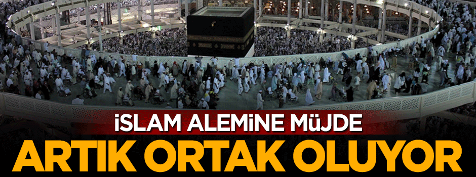 Müslümanlara büyük müjde, artık ortak oluyor