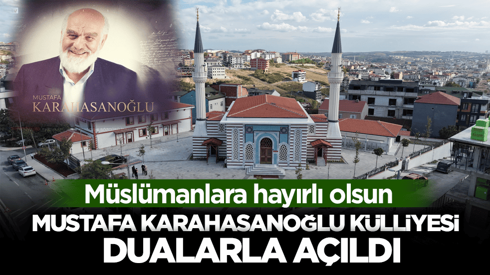 Müslümanlara hayırlı olsun! Mustafa Karahasanoğlu Külliyesi dualarla açıldı