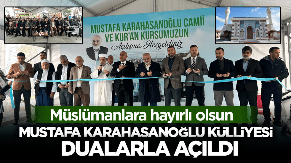 Müslümanlara hayırlı olsun! Mustafa Karahasanoğlu Külliyesi dualarla açıldı