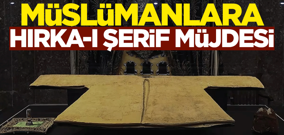 Müslümanlara Hırka-i Şerif müjdesi