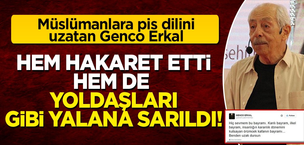 Müslümanlara pis dilini uzatan Genco Erkal: Hem hakaret etti hem de yoldaşları gibi yalana sarıldı!