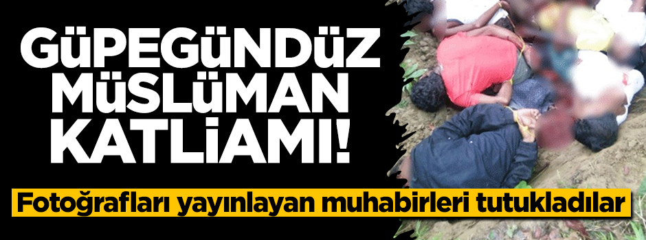 Arakan'da Müslümanları güpegündüz katlettiler!
