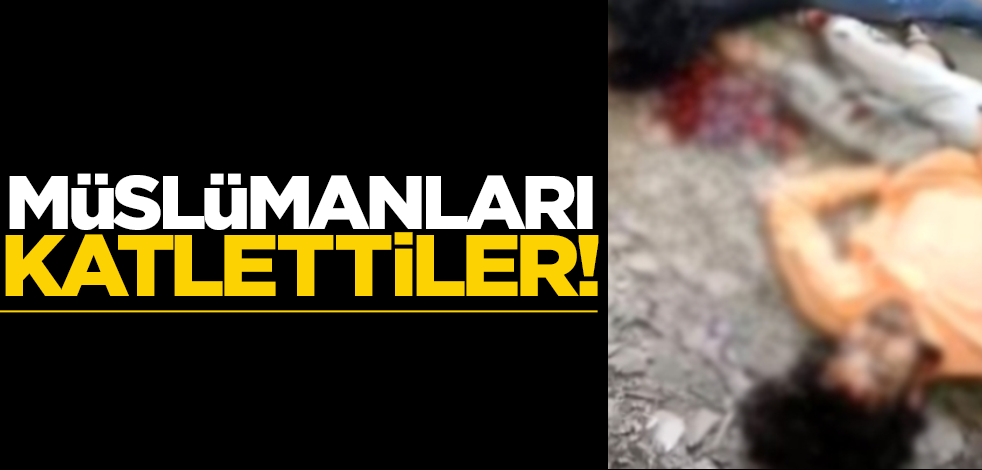 Müslümanları katlettiler!