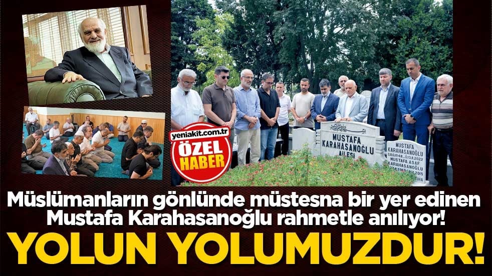 Müslümanların gönlünde müstesna bir yer edinen Mustafa Karahasanoğlu rahmetle anılıyor! Yolun yolumuzdur!