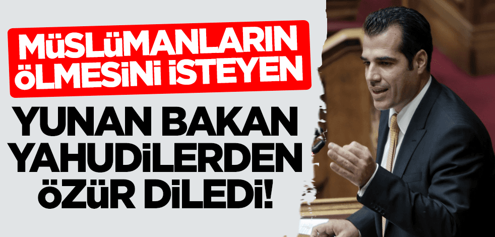 Müslümanların ölmesini isteyen Yunan Bakan, Yahudilerden özür diledi!