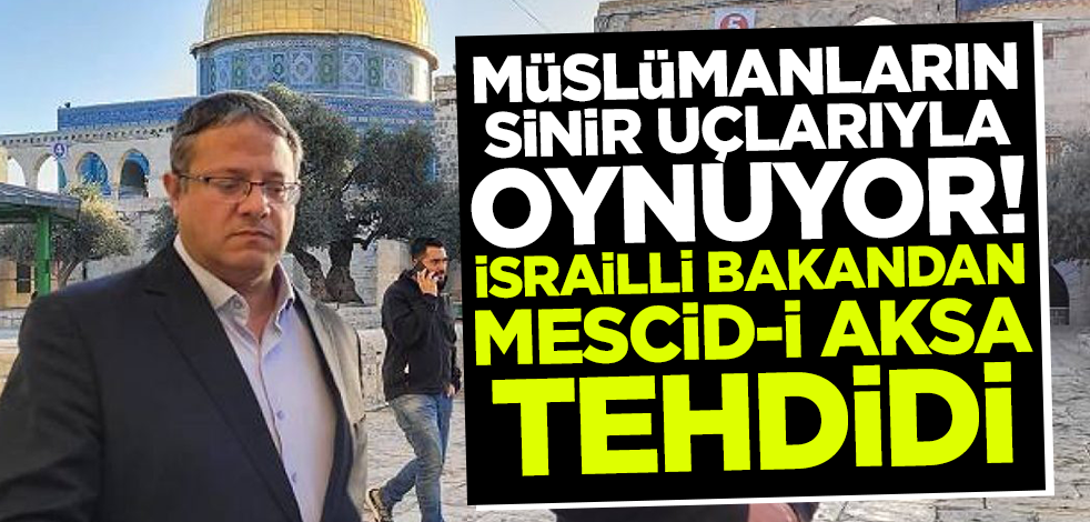 Müslümanların sinir uçlarıyla oynuyor! İsrailli Bakan'dan Mescid-i Aksa tehdidi