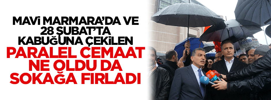 Müslümanların yanında yer almayan paralel cemaat ne oldu da sokağa fırladı