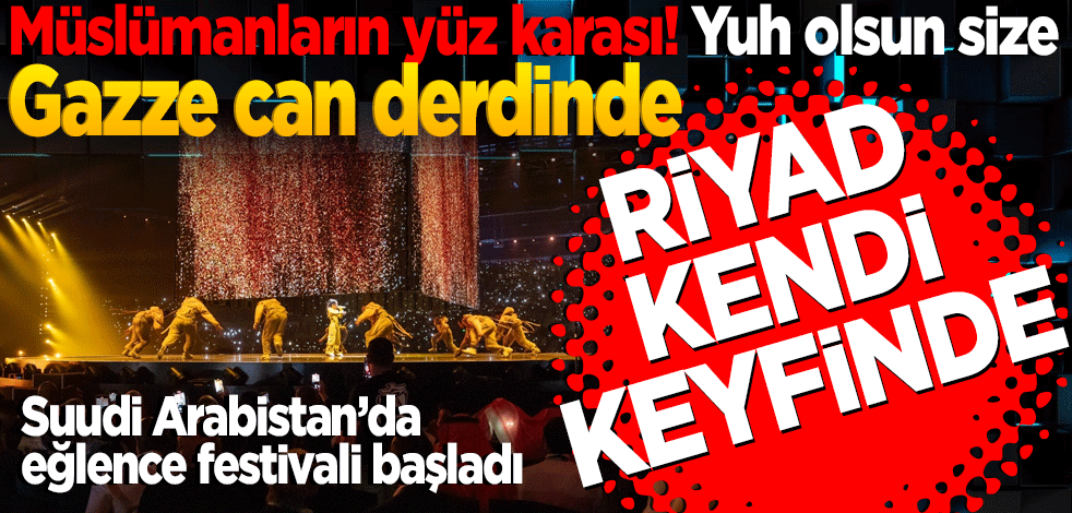 Müslümanların yüz karası! Yuh olsun size Gazze can derdinde Riyad eğlence peşinde