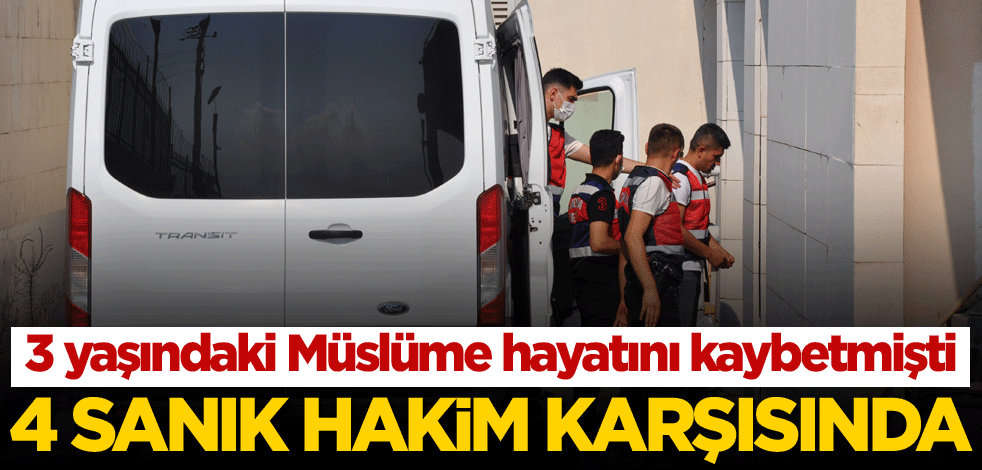 Müslüme'nin ölümüyle ilgili 4 sanık hakim karşısında