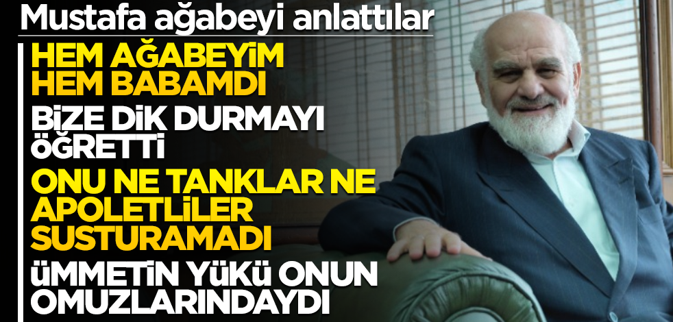 Mustafa ağabeyi anlattılar