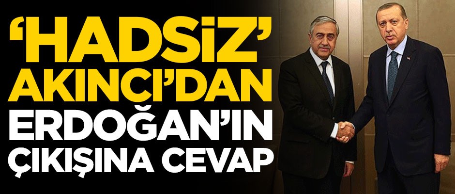 Mustafa Akıncı, Başkan Erdoğan'ın "Hadsizlik" çıkışına cevap verdi