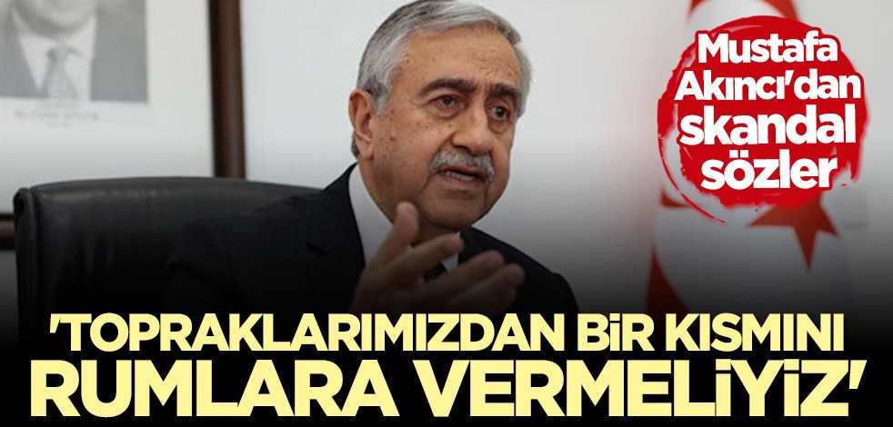 Mustafa Akıncı'dan skandal sözler: Topraklarımızdan bir kısmını Rumlara geri vermeliyiz