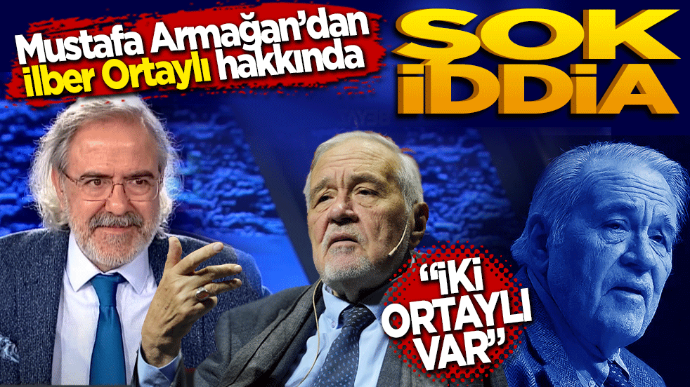 Mustafa Armağan’dan İlber Ortaylı hakkında şok iddia 