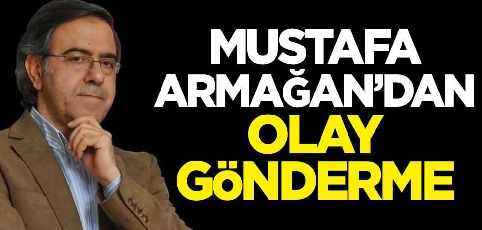 Mustafa Armağan'dan olay gönderme