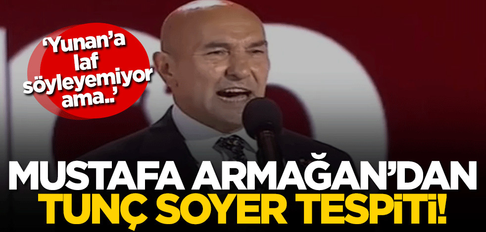 Mustafa Armağan'dan Tunç Soyer'e tepki! 'Yunan’a laf söyleyemiyor ama...'