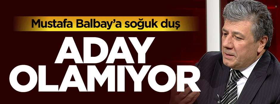 Mustafa Balbay aday olamıyor
