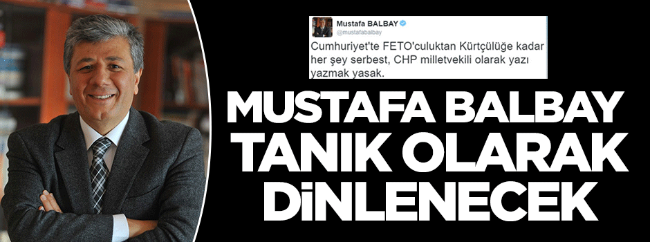 Mustafa Balbay tanık olarak ifade verecek