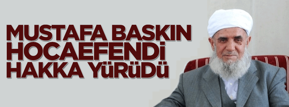 Mustafa Baskın Hocaefendi hayatını kaybetti