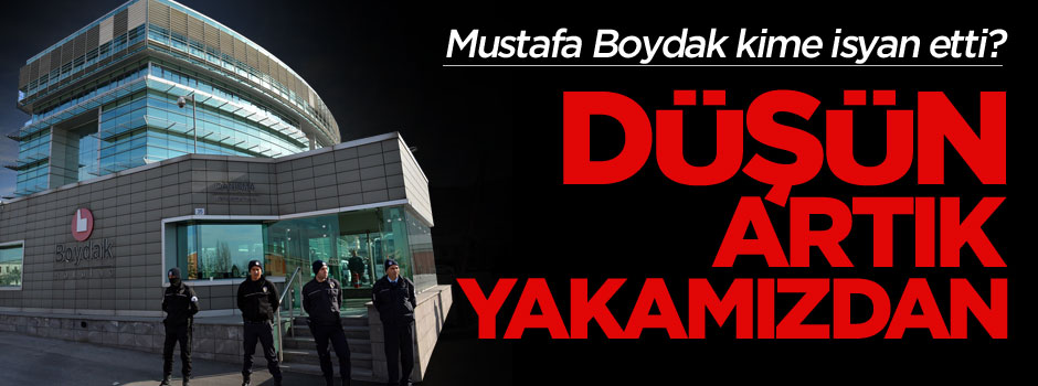 Mustafa Boydak: Düşün artık yakamızdan